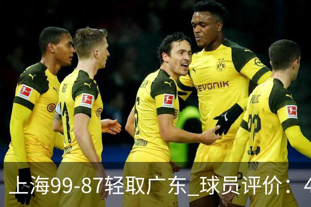 上海99-87轻取广东 球员评价：4人满分，3人及格，2人低迷