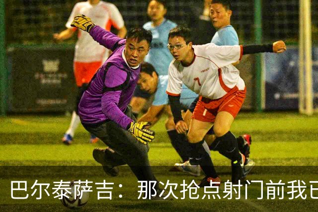 巴尔泰萨吉：那次抢点射门前我已经对普利西奇大喊，但他说没听到