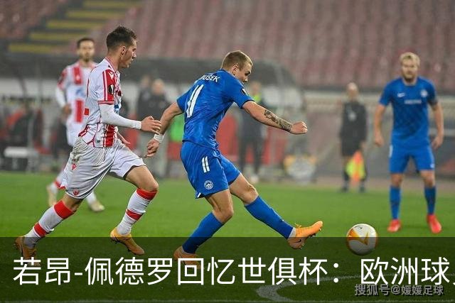 若昂-佩德罗回忆世俱杯：欧洲球员没想到对阵巴西球队这么难踢