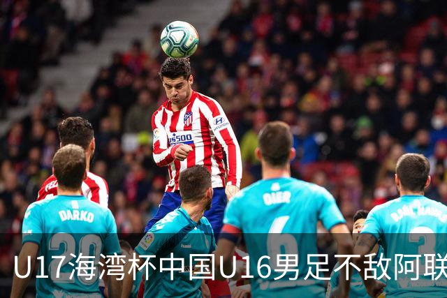 U17海湾杯中国U16男足不敌阿联酋队